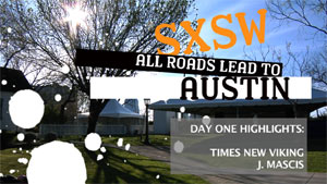 SXSW, All Roads Lead to Austin: Day One Highlights